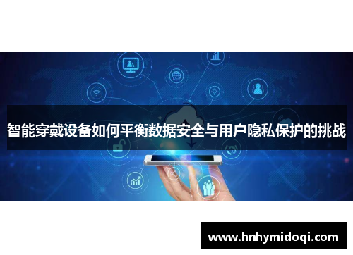 智能穿戴设备如何平衡数据安全与用户隐私保护的挑战