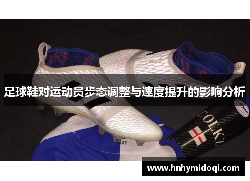 足球鞋对运动员步态调整与速度提升的影响分析